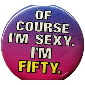 Vintage Of Course Im Sexy. Im Fifty. Slogan Pinback Button 2.25 Inches